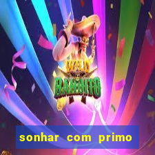 sonhar com primo jogo do bicho